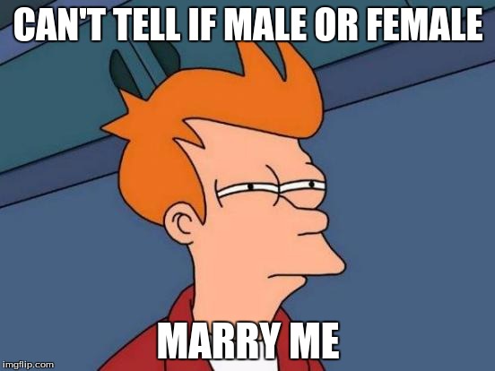Futurama Fry | CAN'T TELL IF MALE OR FEMALE MARRY ME | image tagged in memes,futurama fry | made w/ Imgflip meme maker