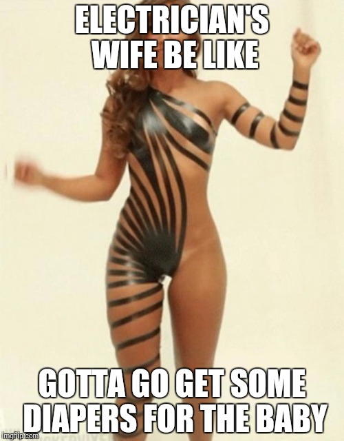 Elec tape swimsuit | ELECTRICIAN'S WIFE BE LIKE GOTTA GO GET SOME DIAPERS FOR THE BABY | image tagged in elec tape swimsuit | made w/ Imgflip meme maker