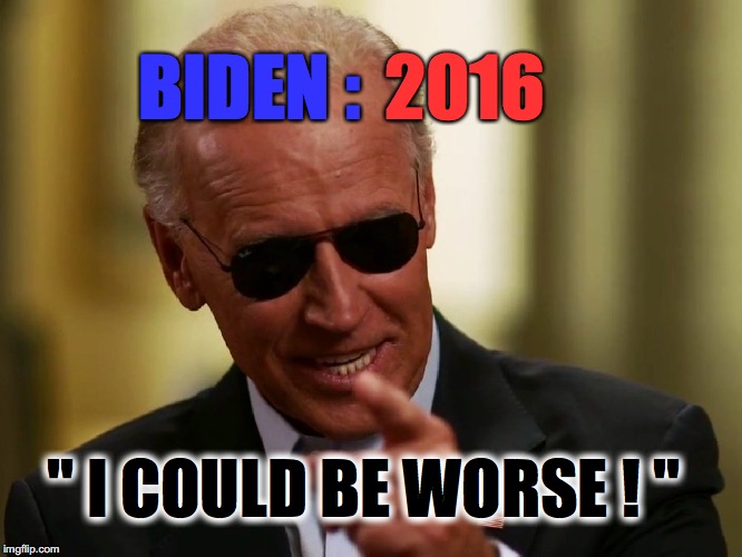 Cool Joe Biden | BIDEN : " I COULD BE WORSE ! " 2016 | image tagged in cool joe biden | made w/ Imgflip meme maker