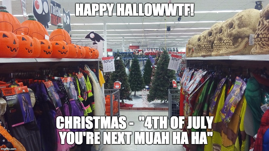 Christmas taking over | HAPPY HALLOWWTF! CHRISTMAS -  "4TH OF JULY YOU'RE NEXT MUAH HA HA" | image tagged in christmas,halloween | made w/ Imgflip meme maker