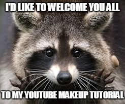 I'D LIKE TO WELCOME YOU ALL TO MY YOUTUBE MAKEUP TUTORIAL | made w/ Imgflip meme maker
