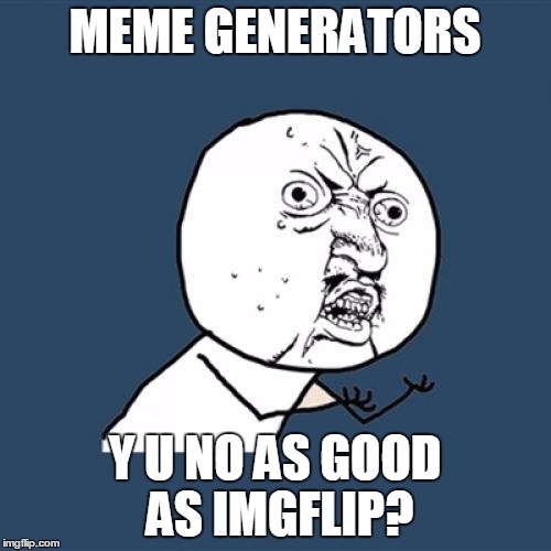 Y U No Meme | MEME GENERATORS Y U NO AS GOOD AS IMGFLIP? | image tagged in memes,y u no | made w/ Imgflip meme maker