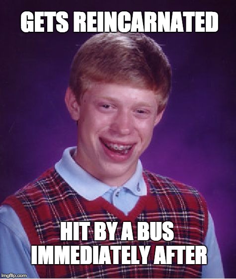 Hit by bus | GETS REINCARNATED HIT BY A BUS IMMEDIATELY AFTER | image tagged in memes,bad luck brian,funny memes | made w/ Imgflip meme maker