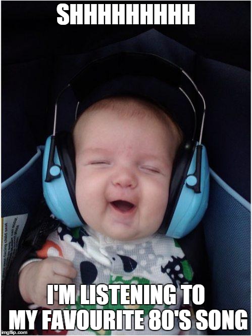 Jammin Baby | SHHHHHHHHH I'M LISTENING TO MY FAVOURITE 80'S SONG | image tagged in memes,jammin baby | made w/ Imgflip meme maker