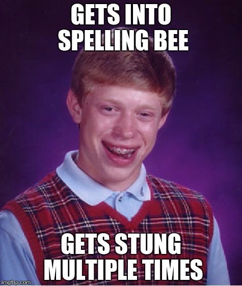 Bad Luck Brian | GETS INTO SPELLING BEE GETS STUNG MULTIPLE TIMES | image tagged in memes,bad luck brian | made w/ Imgflip meme maker