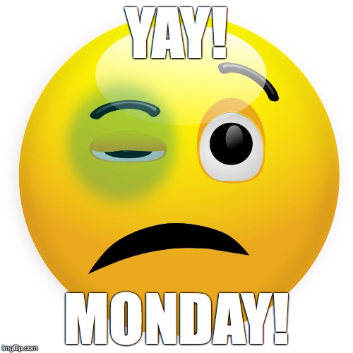 Only 5 more days to go... | YAY! MONDAY! | image tagged in yay,monday,emoji,black eye | made w/ Imgflip meme maker