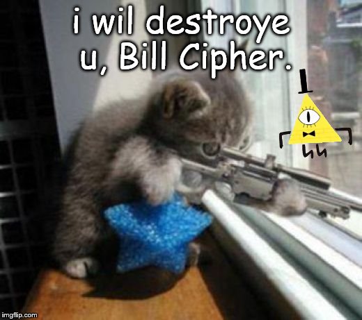 Cat Vs. Bill | i wil destroye u, Bill Cipher. | image tagged in cats with guns | made w/ Imgflip meme maker
