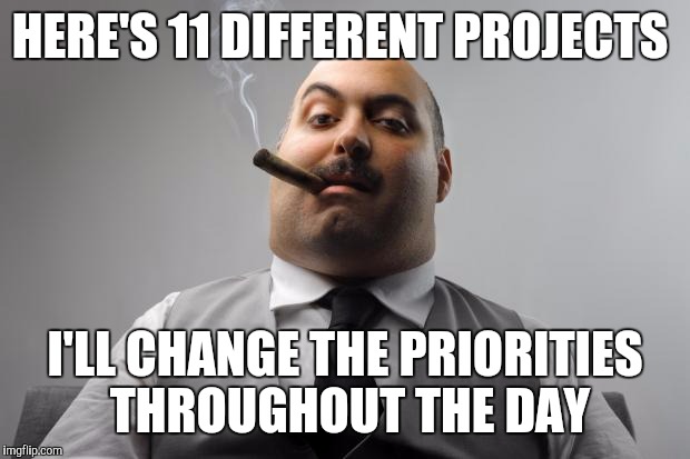 Scumbag Boss Meme | HERE'S 11 DIFFERENT PROJECTS I'LL CHANGE THE PRIORITIES THROUGHOUT THE DAY | image tagged in memes,scumbag boss | made w/ Imgflip meme maker