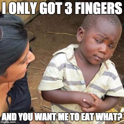 Third World Skeptical Kid | I ONLY GOT 3 FINGERS AND YOU WANT ME TO EAT WHAT? | image tagged in memes,third world skeptical kid | made w/ Imgflip meme maker