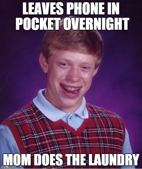 Bad Luck Brian Meme | LEAVES PHONE IN POCKET OVERNIGHT MOM DOES THE LAUNDRY | image tagged in memes,bad luck brian | made w/ Imgflip meme maker