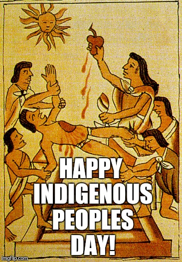 Columbus day | HAPPY INDIGENOUS PEOPLES DAY! | image tagged in native american,political correctness,liberals,history | made w/ Imgflip meme maker