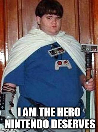 Nintendo Lord | I AM THE HERO NINTENDO DESERVES | image tagged in nintendo lord | made w/ Imgflip meme maker