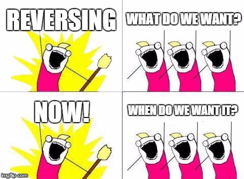 Want We Do What | REVERSING WHAT DO WE WANT? NOW! WHEN DO WE WANT IT? | image tagged in memes,what do we want | made w/ Imgflip meme maker