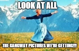 Look At All These | LOOK AT ALL THE GANGWAY PICTURES WE'RE GETTING!!! | image tagged in memes,look at all these | made w/ Imgflip meme maker