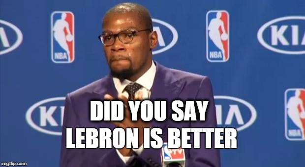 You The Real MVP Meme | DID YOU SAY LEBRON IS BETTER | image tagged in memes,you the real mvp | made w/ Imgflip meme maker