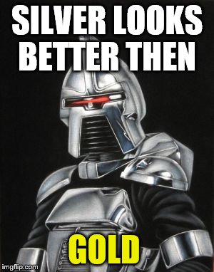 the Cylons color choice   | SILVER LOOKS BETTER THEN GOLD | image tagged in cyclops | made w/ Imgflip meme maker