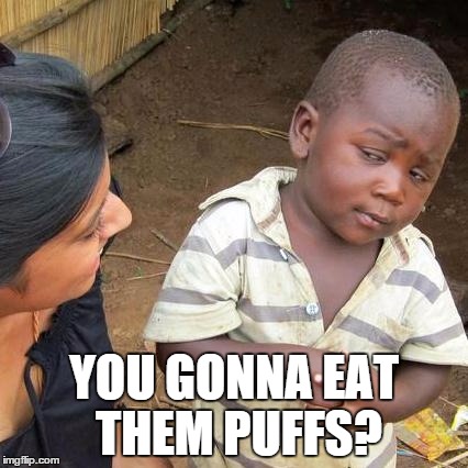 Third World Skeptical Kid Meme | YOU GONNA EAT THEM PUFFS? | image tagged in memes,third world skeptical kid | made w/ Imgflip meme maker