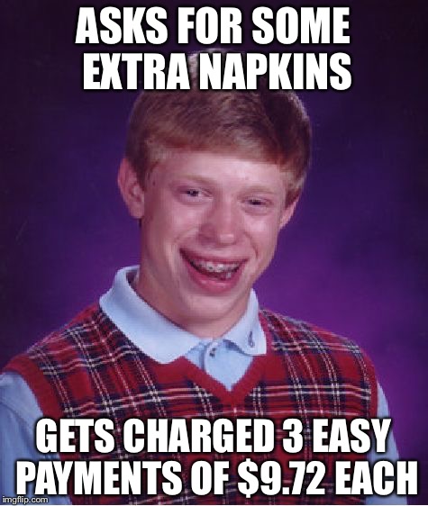 Bad Luck Brian Meme | ASKS FOR SOME EXTRA NAPKINS GETS CHARGED 3 EASY PAYMENTS OF $9.72 EACH | image tagged in memes,bad luck brian | made w/ Imgflip meme maker