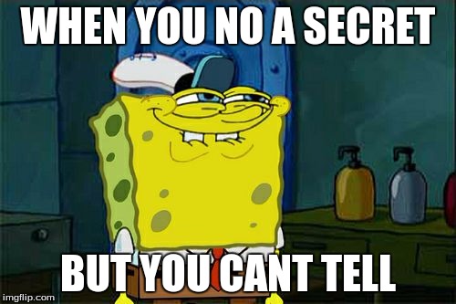 Don't You Squidward | WHEN YOU NO A SECRET BUT YOU CANT TELL | image tagged in memes,dont you squidward | made w/ Imgflip meme maker