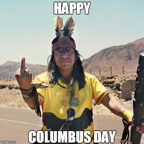 Indian Flips the bird | HAPPY COLUMBUS DAY | image tagged in indian flips the bird | made w/ Imgflip meme maker
