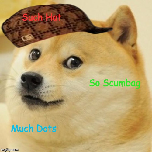 Scumbag Doge | Such Hat So Scumbag Much Dots | image tagged in memes,doge,scumbag | made w/ Imgflip meme maker