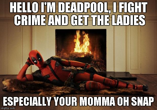 Deadpool movie | HELLO I'M DEADPOOL, I FIGHT CRIME AND GET THE LADIES ESPECIALLY YOUR MOMMA OH SNAP | image tagged in deadpool movie | made w/ Imgflip meme maker