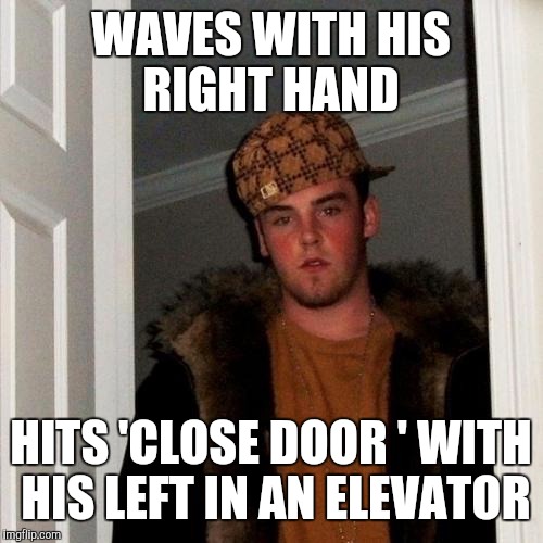 Scumbag Steve | WAVES WITH HIS RIGHT HAND HITS 'CLOSE DOOR ' WITH HIS LEFT IN AN ELEVATOR | image tagged in memes,scumbag steve | made w/ Imgflip meme maker