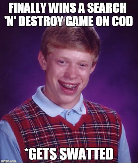 Bad Luck Brian CoD | FINALLY WINS A SEARCH 'N' DESTROY GAME ON COD *GETS SWATTED | image tagged in memes,bad luck brian,call of duty,swatted,too funny,funny | made w/ Imgflip meme maker