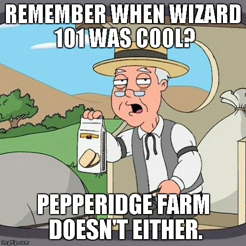 Pepperidge Farm Remembers | REMEMBER WHEN WIZARD 101 WAS COOL? PEPPERIDGE FARM DOESN'T EITHER. | image tagged in memes,pepperidge farm remembers | made w/ Imgflip meme maker