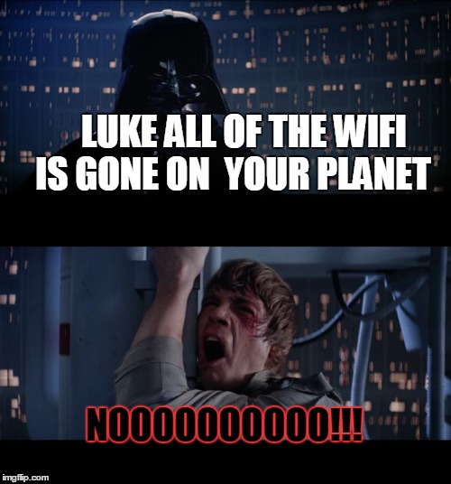 Star Wars No Meme | LUKE ALL OF THE WIFI IS GONE ON  YOUR PLANET NOOOOOOOOOO!!! | image tagged in memes,star wars no | made w/ Imgflip meme maker