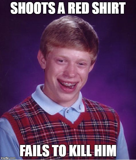 Bad Luck Brian Meme | SHOOTS A RED SHIRT FAILS TO KILL HIM | image tagged in memes,bad luck brian | made w/ Imgflip meme maker