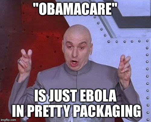 Dr Evil Laser | "OBAMACARE" IS JUST EBOLA IN PRETTY PACKAGING | image tagged in memes,dr evil laser | made w/ Imgflip meme maker