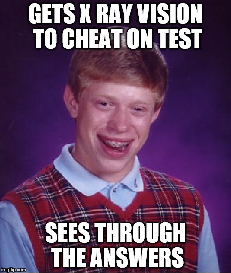 Bad Luck Brian | GETS X RAY VISION TO CHEAT ON TEST SEES THROUGH THE ANSWERS | image tagged in memes,bad luck brian | made w/ Imgflip meme maker