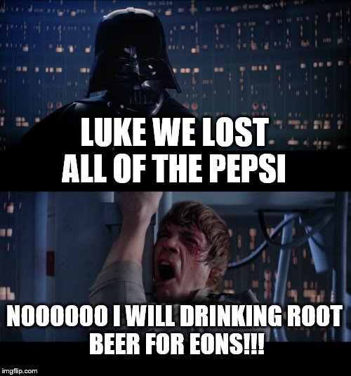 we lost all the Pepsi  | LUKE WE LOST ALL OF THE PEPSI NOOOOOO I WILL DRINKING
ROOT BEER FOR EONS!!! | image tagged in memes,star wars no | made w/ Imgflip meme maker