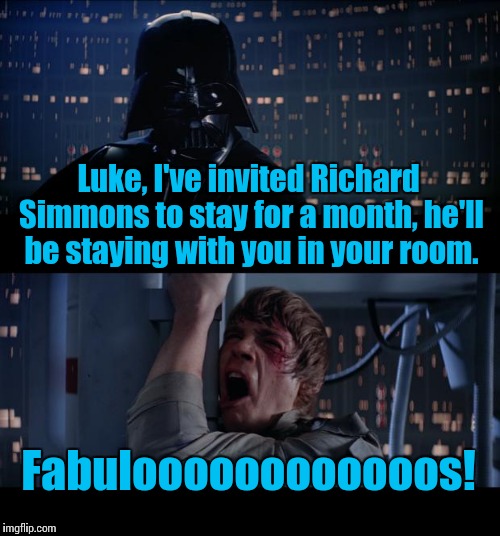                            Star Wars Fabulous | Luke, I've invited Richard Simmons to stay for a month, he'll be staying with you in your room. Fabuloooooooooooos! | image tagged in memes,star wars no | made w/ Imgflip meme maker