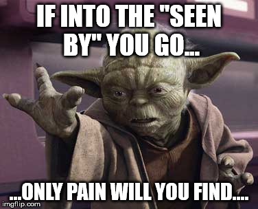 IF INTO THE "SEEN BY" YOU GO... ...ONLY PAIN WILL YOU FIND.... | image tagged in yoda,facebook,star wars,seen by,comments,likes | made w/ Imgflip meme maker