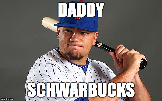 DADDY SCHWARBUCKS | image tagged in cubs,kyle schwarber,money | made w/ Imgflip meme maker
