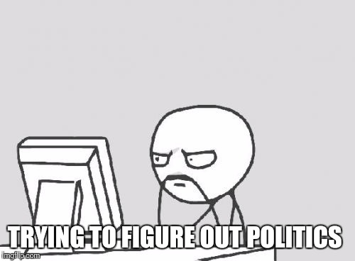 Computer Guy Meme | TRYING TO FIGURE OUT POLITICS | image tagged in memes,computer guy | made w/ Imgflip meme maker