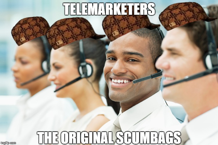TELEMARKETERS THE ORIGINAL SCUMBAGS | image tagged in scumbag telemarketers | made w/ Imgflip meme maker