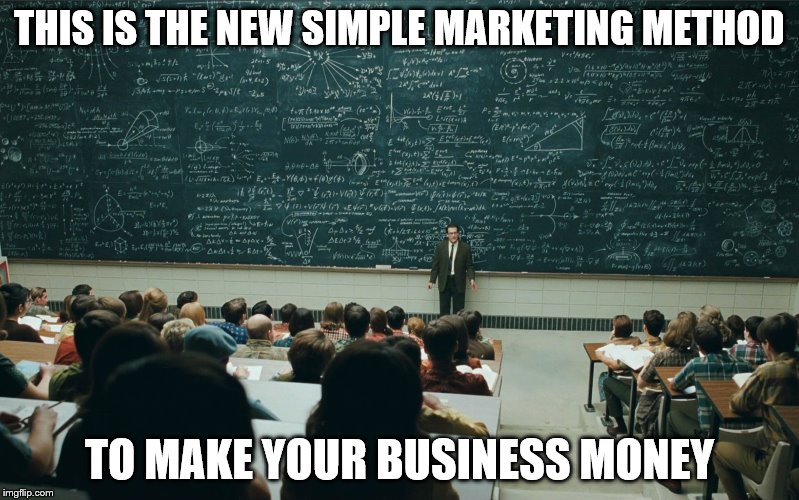 Marketing | THIS IS THE NEW SIMPLE MARKETING METHOD TO MAKE YOUR BUSINESS MONEY | image tagged in marketing | made w/ Imgflip meme maker