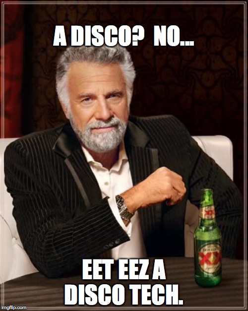 The Most Interesting Man In The World Meme | A DISCO? 
NO... EET EEZ A DISCO TECH. | image tagged in memes,the most interesting man in the world | made w/ Imgflip meme maker