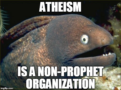 Bad Joke Eel | ATHEISM IS A NON-PROPHET ORGANIZATION | image tagged in memes,bad joke eel,puns,pun,atheism,prophet | made w/ Imgflip meme maker