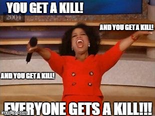 Oprah You Get A | YOU GET A KILL! EVERYONE GETS A KILL!!! AND YOU GET A KILL! AND YOU GET A KILL! | image tagged in you get an oprah | made w/ Imgflip meme maker