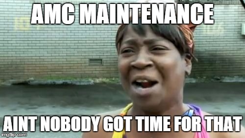 Ain't Nobody Got Time For That | AMC MAINTENANCE AINT NOBODY GOT TIME FOR THAT | image tagged in memes,aint nobody got time for that | made w/ Imgflip meme maker