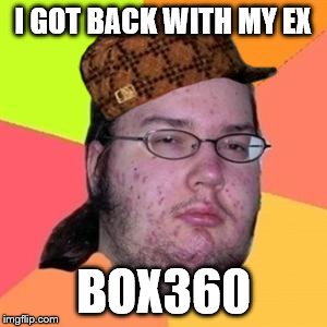 fat gamer | I GOT BACK WITH MY EX BOX360 | image tagged in fat gamer,scumbag | made w/ Imgflip meme maker