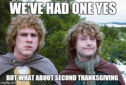 Second Breakfast | WE'VE HAD ONE YES BUT WHAT ABOUT SECOND THANKSGIVING | image tagged in second breakfast,AdviceAnimals | made w/ Imgflip meme maker