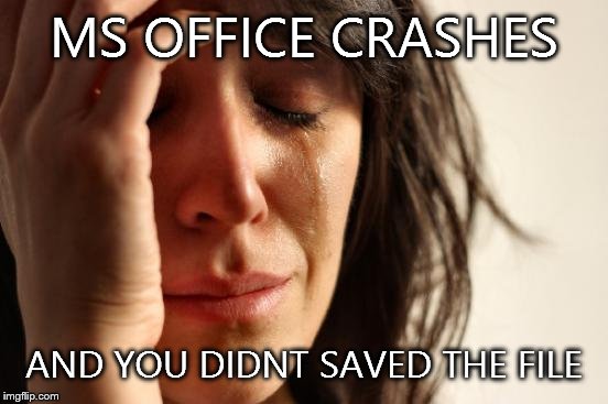 First World Problems | MS OFFICE CRASHES AND YOU DIDNT SAVED THE FILE | image tagged in memes,first world problems | made w/ Imgflip meme maker