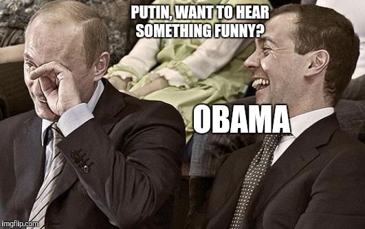 Obama Funny | PUTIN, WANT TO HEAR SOMETHING FUNNY? OBAMA | image tagged in putin laughing with medvedev,obama,funny,politics,funny memes | made w/ Imgflip meme maker