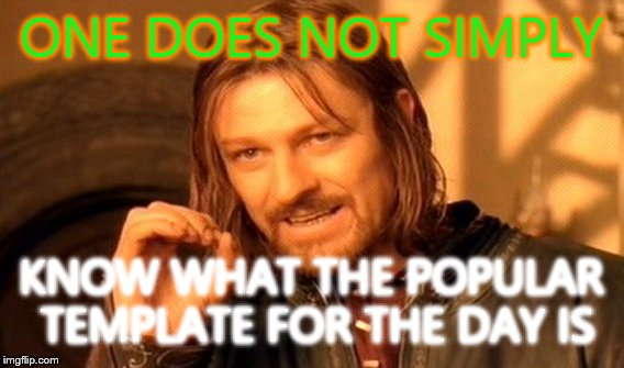 One Does Not Simply Meme | ONE DOES NOT SIMPLY KNOW WHAT THE POPULAR TEMPLATE FOR THE DAY IS | image tagged in memes,one does not simply | made w/ Imgflip meme maker