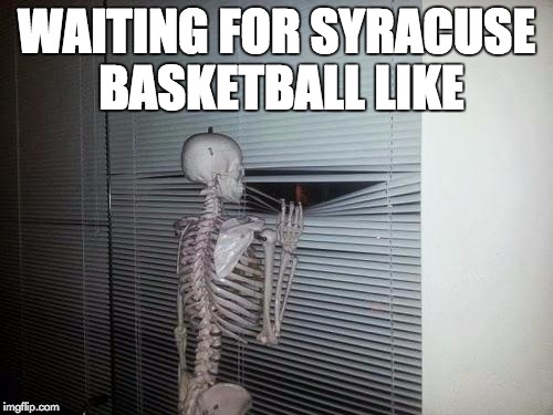 Waiting Skeleton | WAITING FOR SYRACUSE BASKETBALL LIKE | image tagged in waiting skeleton | made w/ Imgflip meme maker